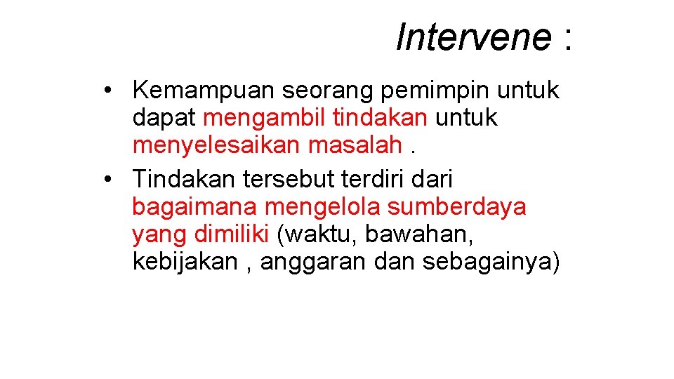 Intervene : • Kemampuan seorang pemimpin untuk dapat mengambil tindakan untuk menyelesaikan masalah. •