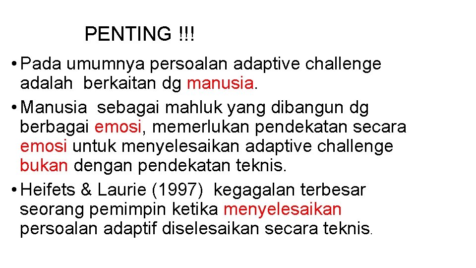 PENTING !!! • Pada umumnya persoalan adaptive challenge adalah berkaitan dg manusia. • Manusia