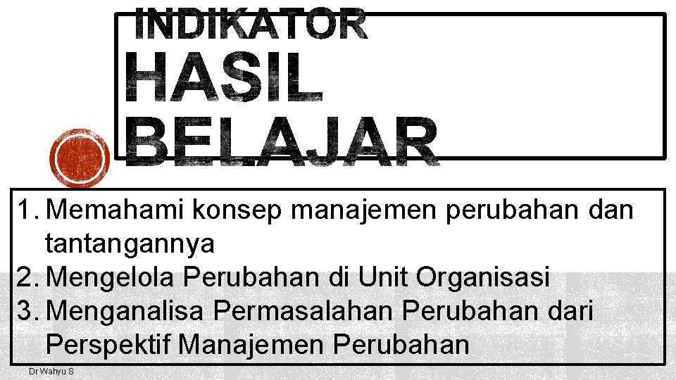 1. Memahami konsep manajemen perubahan dan tantangannya 2. Mengelola Perubahan di Unit Organisasi 3.