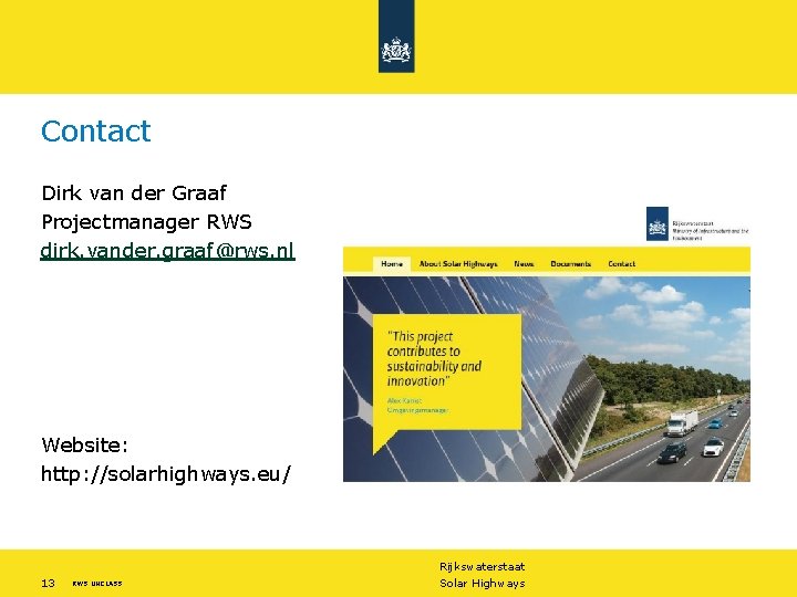 Contact Dirk van der Graaf Projectmanager RWS dirk. vander. graaf@rws. nl Website: http: //solarhighways.