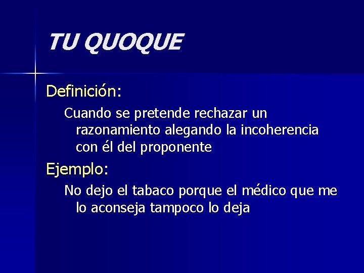 TU QUOQUE Definición: Cuando se pretende rechazar un razonamiento alegando la incoherencia con él