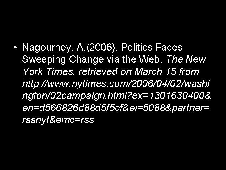  • Nagourney, A. (2006). Politics Faces Sweeping Change via the Web. The New