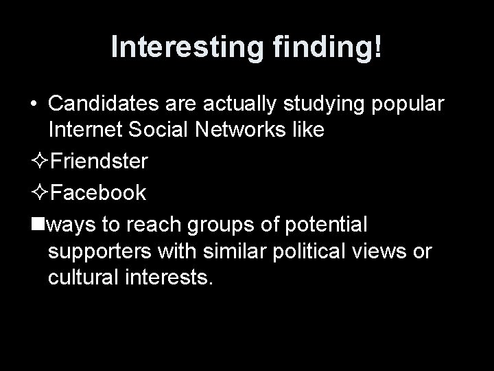 Interesting finding! • Candidates are actually studying popular Internet Social Networks like ²Friendster ²Facebook