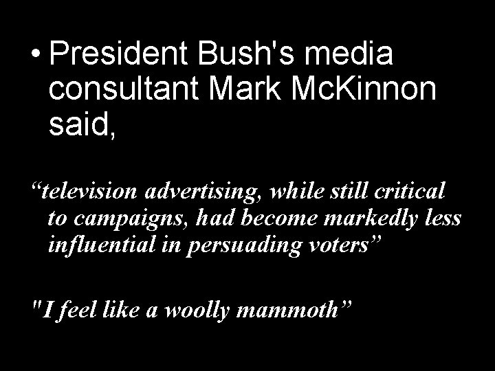  • President Bush's media consultant Mark Mc. Kinnon said, “television advertising, while still