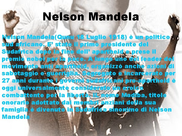 Nelson Mandela(Qunu 18 Luglio 1918) è un politico sud africano. E’ stato il primo