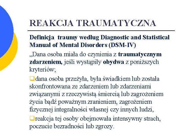 REAKCJA TRAUMATYCZNA Definicja traumy według Diagnostic and Statistical Manuał of Mental Disorders (DSM-IV) „Dana
