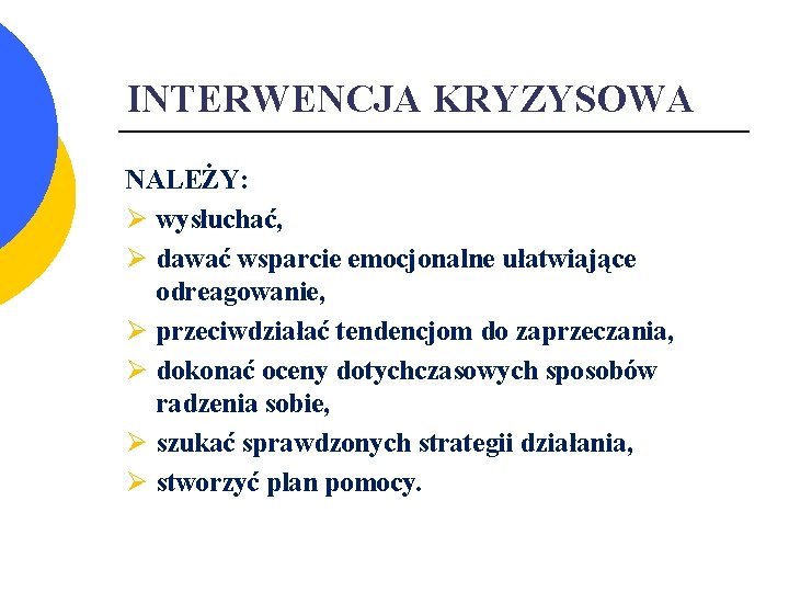 INTERWENCJA KRYZYSOWA NALEŻY: Ø wysłuchać, Ø dawać wsparcie emocjonalne ułatwiające odreagowanie, Ø przeciwdziałać tendencjom