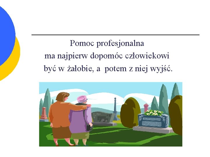  Pomoc profesjonalna ma najpierw dopomóc człowiekowi być w żałobie, a potem z niej