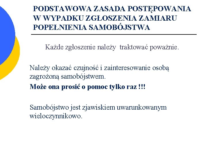 PODSTAWOWA ZASADA POSTĘPOWANIA W WYPADKU ZGŁOSZENIA ZAMIARU POPEŁNIENIA SAMOBÓJSTWA Każde zgłoszenie należy traktować poważnie.