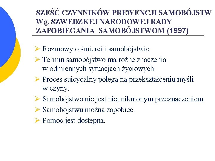 SZEŚĆ CZYNNIKÓW PREWENCJI SAMOBÓJSTW Wg. SZWEDZKEJ NARODOWEJ RADY ZAPOBIEGANIA SAMOBÓJSTWOM (1997) Ø Rozmowy o