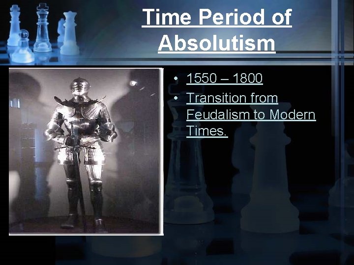 Time Period of Absolutism • 1550 – 1800 • Transition from Feudalism to Modern