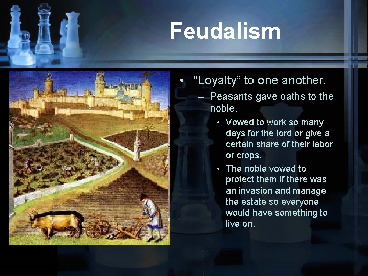 Feudalism • “Loyalty” to one another. – Peasants gave oaths to the noble. •