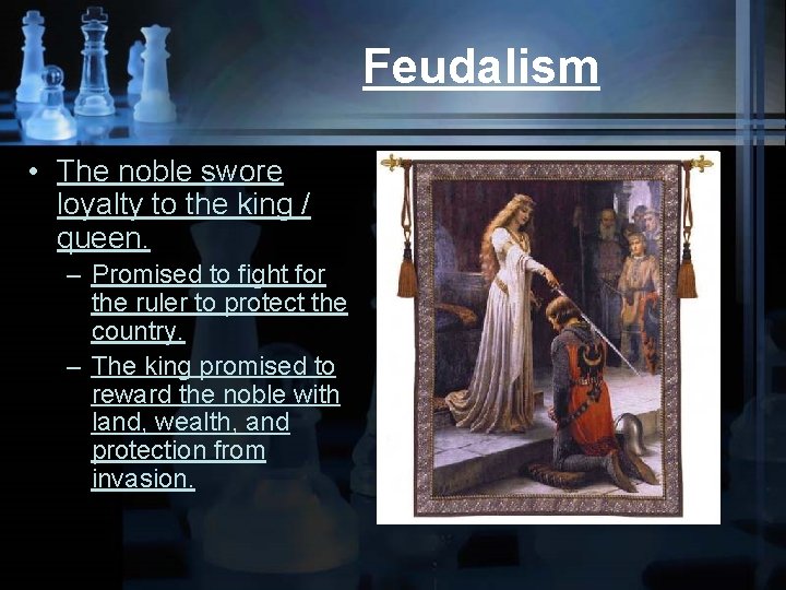 Feudalism • The noble swore loyalty to the king / queen. – Promised to