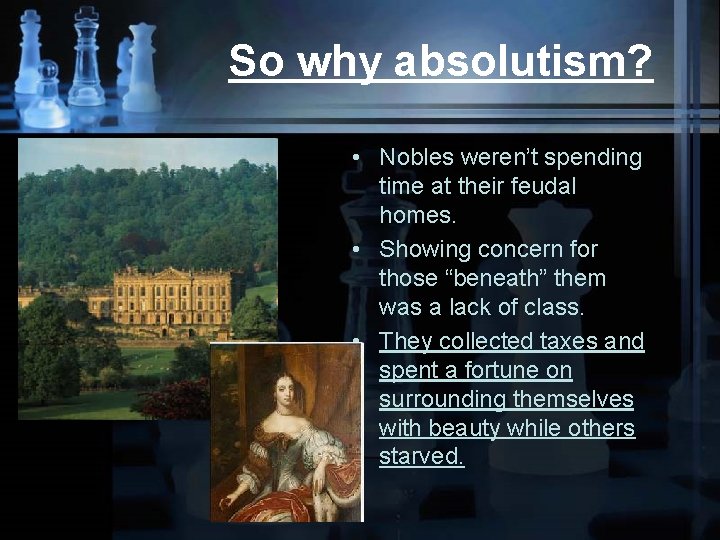 So why absolutism? • Nobles weren’t spending time at their feudal homes. • Showing