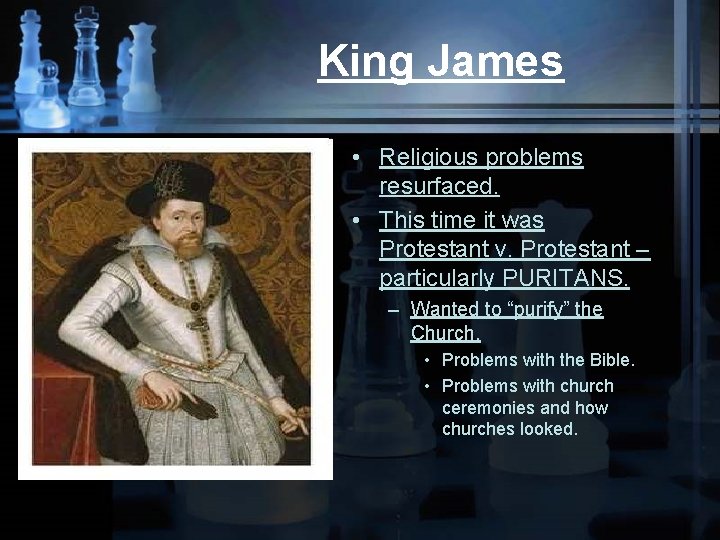 King James • Religious problems resurfaced. • This time it was Protestant v. Protestant