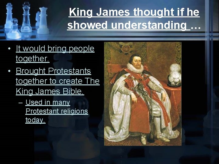 King James thought if he showed understanding … • It would bring people together.