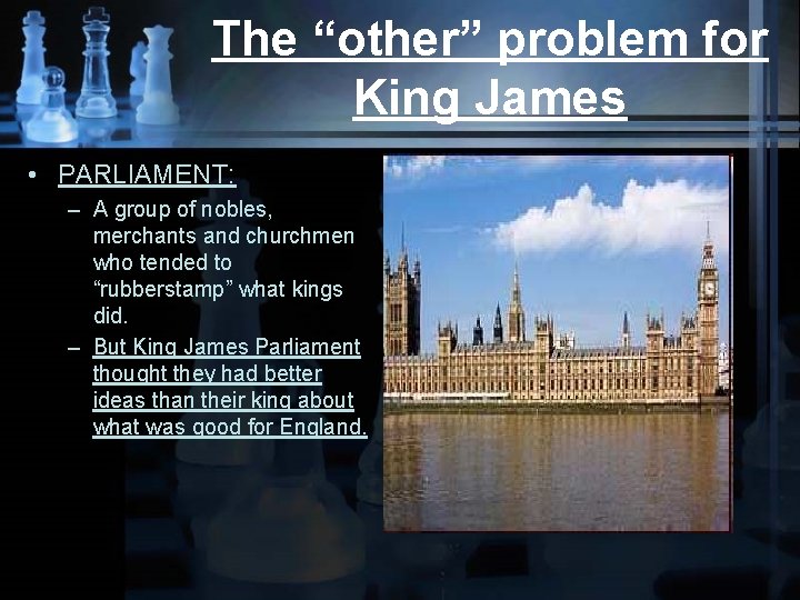 The “other” problem for King James • PARLIAMENT: – A group of nobles, merchants