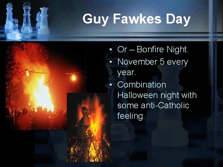 Guy Fawkes Day • Or – Bonfire Night. • November 5 every year. •