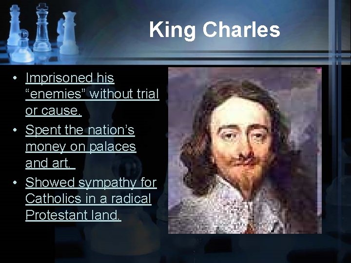 King Charles • Imprisoned his “enemies” without trial or cause. • Spent the nation’s