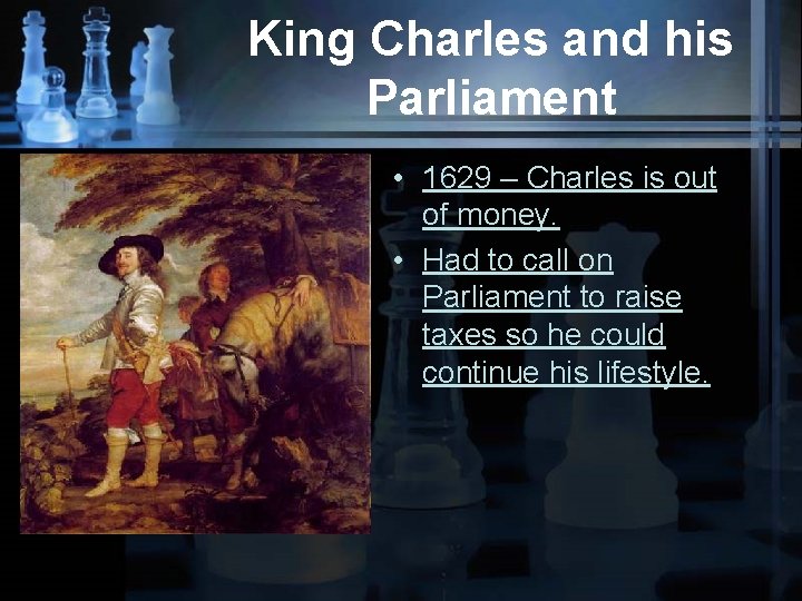 King Charles and his Parliament • 1629 – Charles is out of money. •