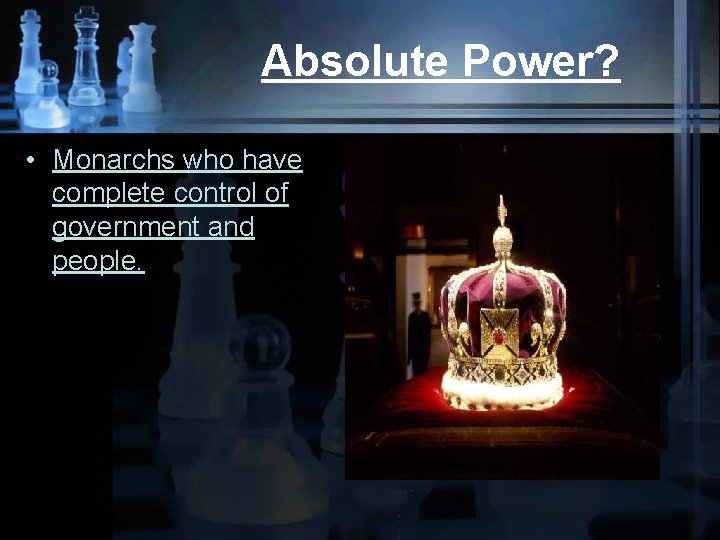 Absolute Power? • Monarchs who have complete control of government and people. 