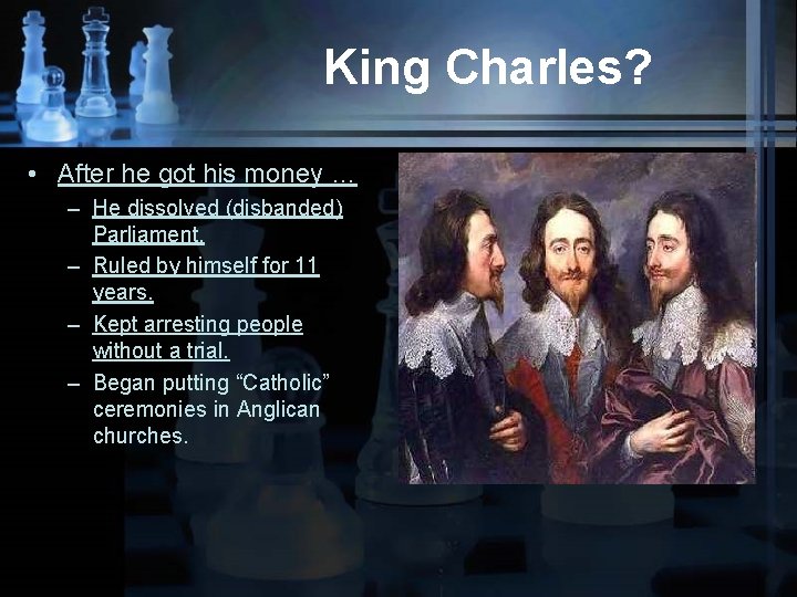 King Charles? • After he got his money … – He dissolved (disbanded) Parliament.