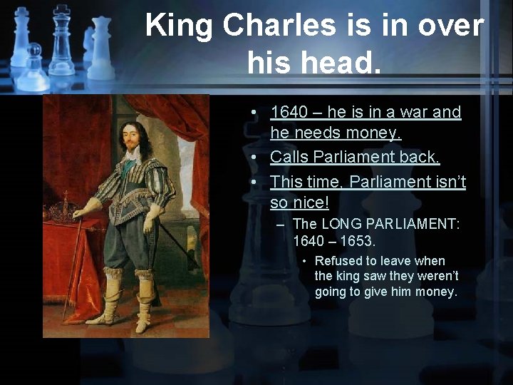 King Charles is in over his head. • 1640 – he is in a