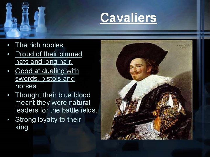 Cavaliers • The rich nobles • Proud of their plumed hats and long hair.