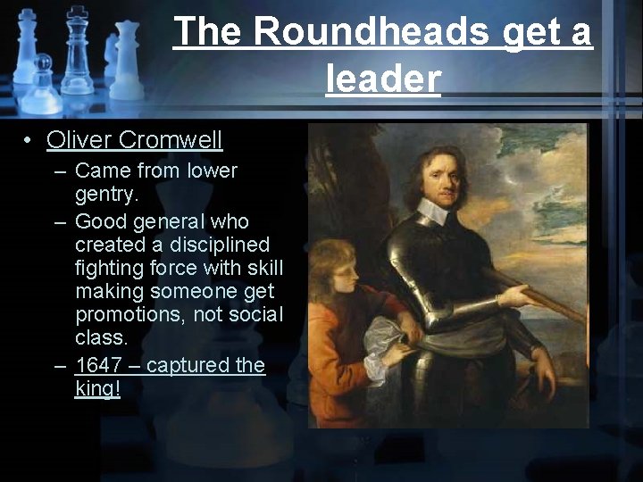 The Roundheads get a leader • Oliver Cromwell – Came from lower gentry. –