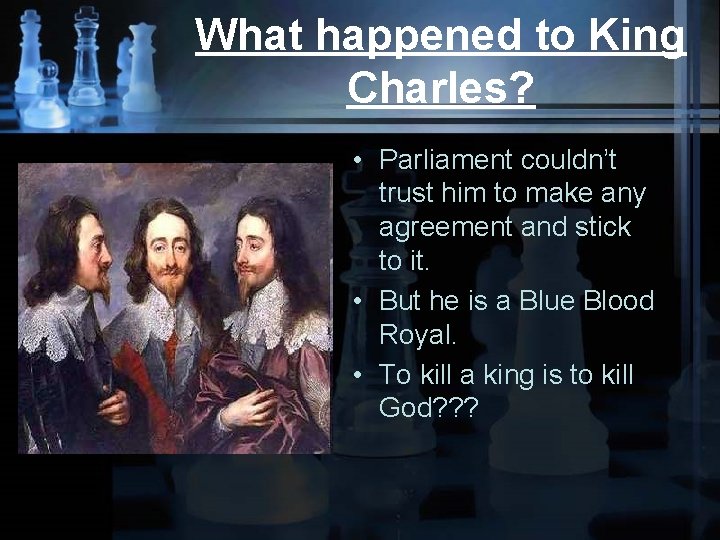 What happened to King Charles? • Parliament couldn’t trust him to make any agreement