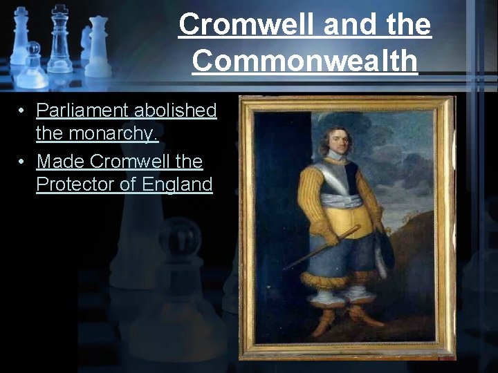 Cromwell and the Commonwealth • Parliament abolished the monarchy. • Made Cromwell the Protector