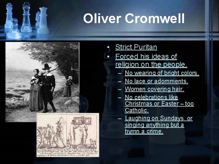 Oliver Cromwell • Strict Puritan • Forced his ideas of religion on the people.