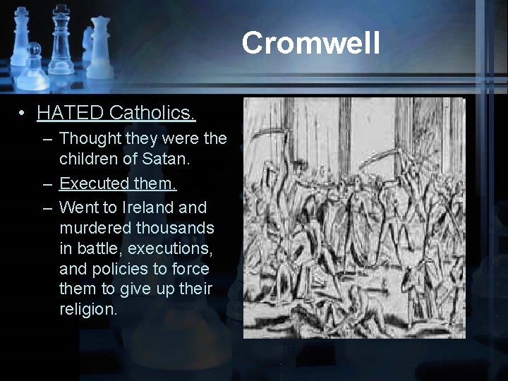 Cromwell • HATED Catholics. – Thought they were the children of Satan. – Executed