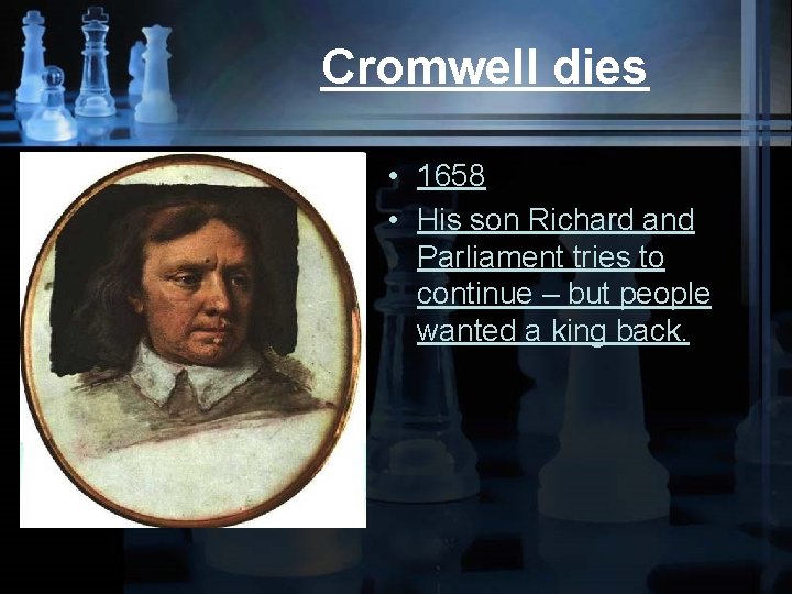 Cromwell dies • 1658 • His son Richard and Parliament tries to continue –