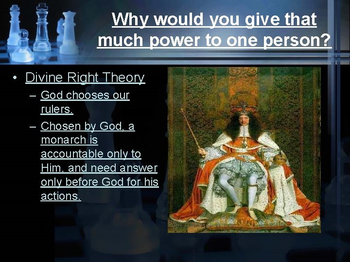 Why would you give that much power to one person? • Divine Right Theory