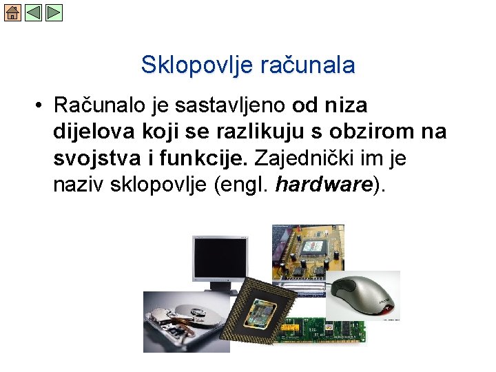 Sklopovlje računala • Računalo je sastavljeno od niza dijelova koji se razlikuju s obzirom