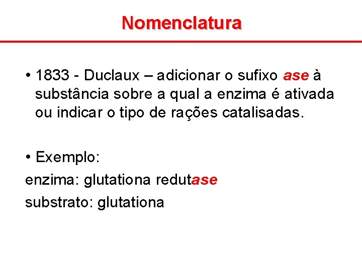 Nomenclatura • 1833 - Duclaux – adicionar o sufixo ase à substância sobre a
