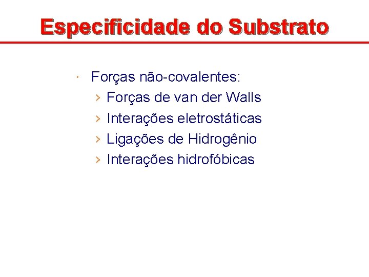 Especificidade do Substrato Forças não-covalentes: › Forças de van der Walls › Interações eletrostáticas