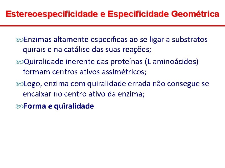 Estereoespecificidade e Especificidade Geométrica Enzimas altamente especificas ao se ligar a substratos quirais e