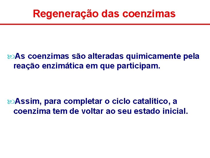Regeneração das coenzimas As coenzimas são alteradas quimicamente pela reação enzimática em que participam.
