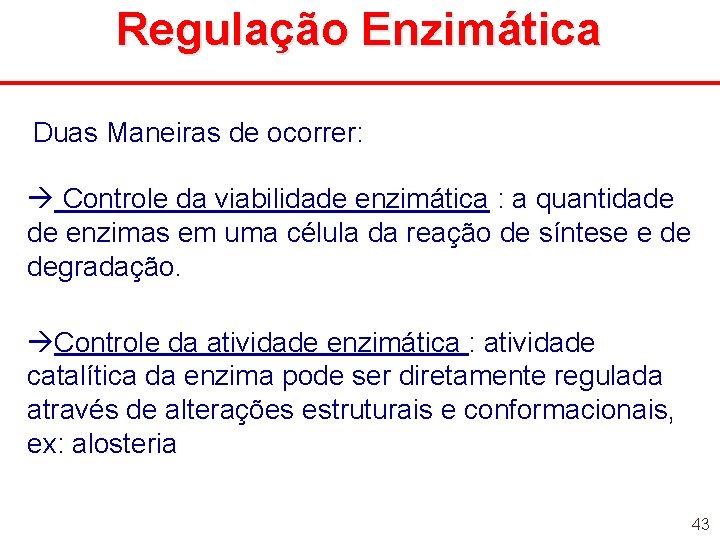 Regulação Enzimática Duas Maneiras de ocorrer: Controle da viabilidade enzimática : a quantidade de