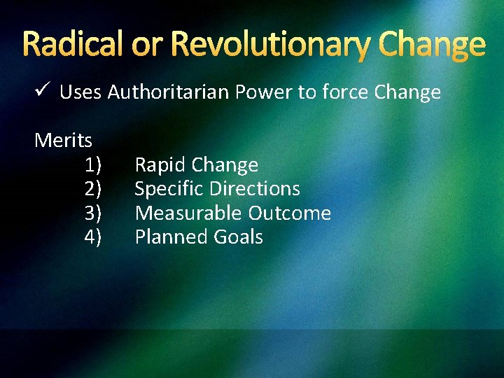 Radical or Revolutionary Change ü Uses Authoritarian Power to force Change Merits 1) 2)