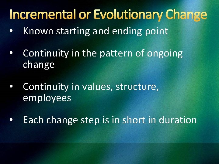 Incremental or Evolutionary Change • Known starting and ending point • Continuity in the