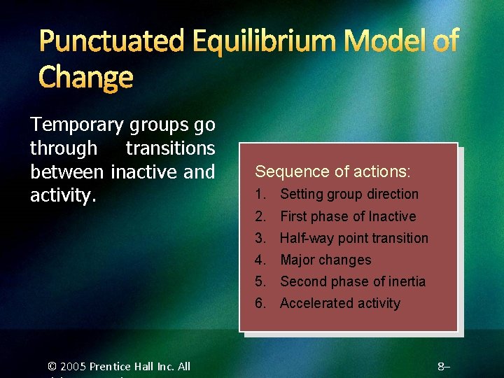 Punctuated Equilibrium Model of Change Temporary groups go through transitions between inactive and activity.