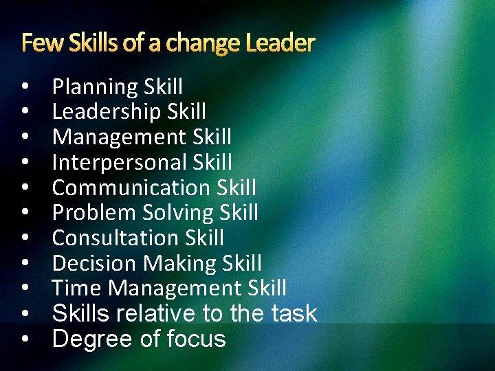 Few Skills of a change Leader • • • Planning Skill Leadership Skill Management