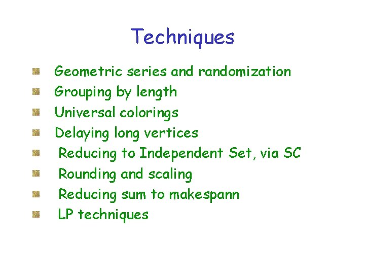 Techniques Geometric series and randomization Grouping by length Universal colorings Delaying long vertices Reducing