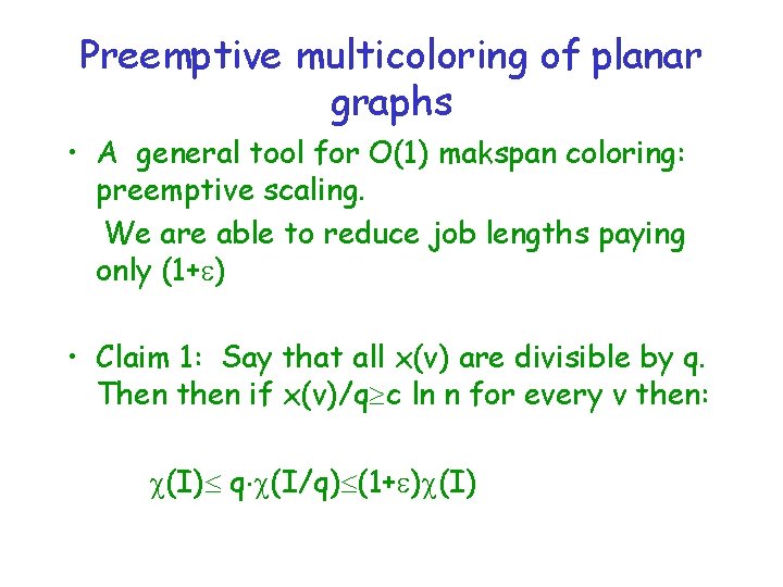 Preemptive multicoloring of planar graphs • A general tool for O(1) makspan coloring: preemptive