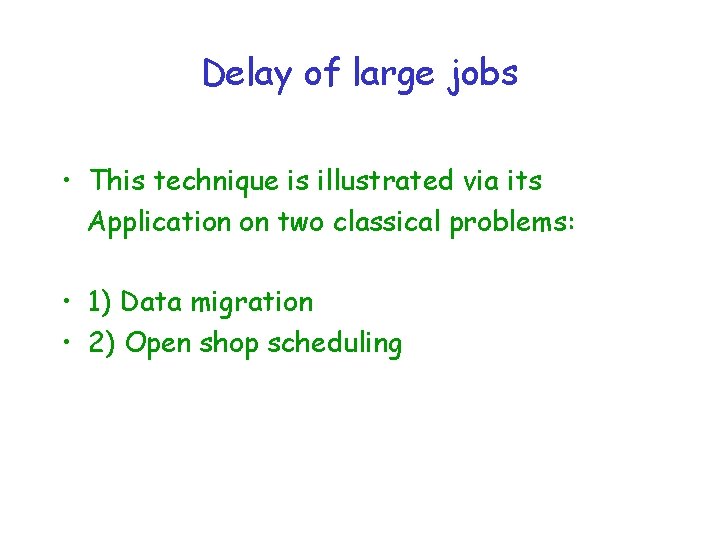 Delay of large jobs • This technique is illustrated via its Application on two