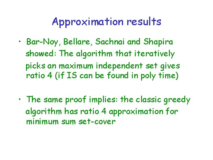 Approximation results • Bar-Noy, Bellare, Sachnai and Shapira showed: The algorithm that iteratively picks