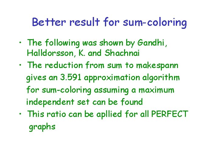 Better result for sum-coloring • The following was shown by Gandhi, Halldorsson, K. and